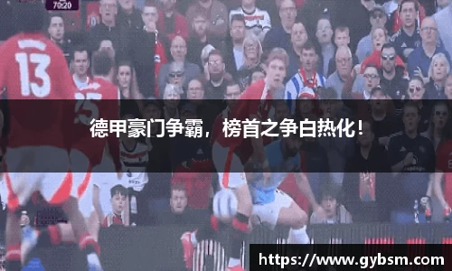 德甲豪门争霸，榜首之争白热化！