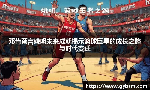 邓肯预言姚明未来成就揭示篮球巨星的成长之路与时代变迁