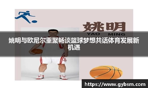 姚明与欧尼尔重聚畅谈篮球梦想共话体育发展新机遇