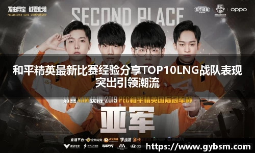 和平精英最新比赛经验分享TOP10LNG战队表现突出引领潮流