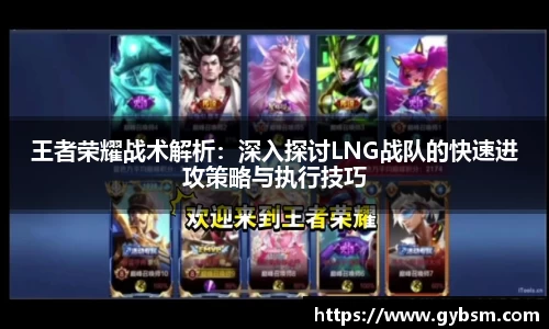 王者荣耀战术解析：深入探讨LNG战队的快速进攻策略与执行技巧