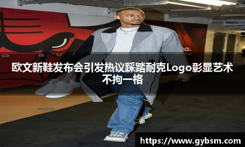 欧文新鞋发布会引发热议踩踏耐克Logo彰显艺术不拘一格