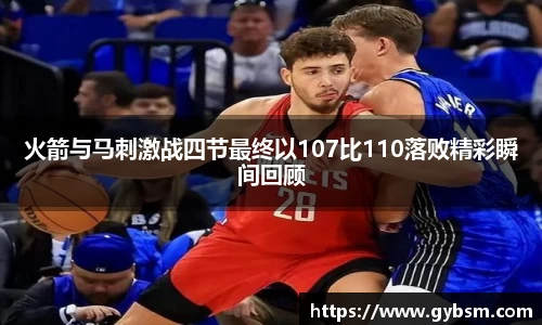 火箭与马刺激战四节最终以107比110落败精彩瞬间回顾