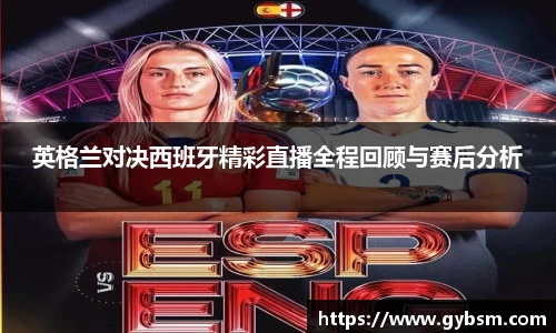 英格兰对决西班牙精彩直播全程回顾与赛后分析