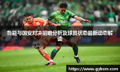 鲁能与国安对决前瞻分析及球员状态最新动态解读