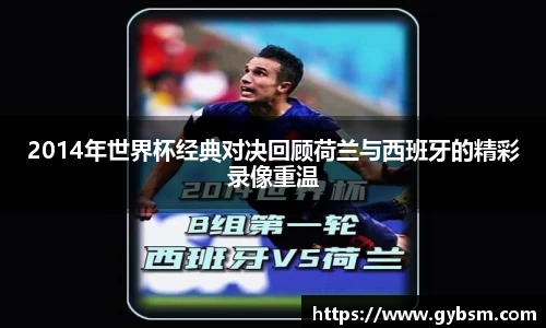 2014年世界杯经典对决回顾荷兰与西班牙的精彩录像重温