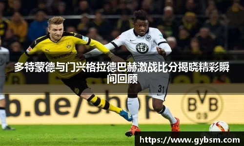 多特蒙德与门兴格拉德巴赫激战比分揭晓精彩瞬间回顾