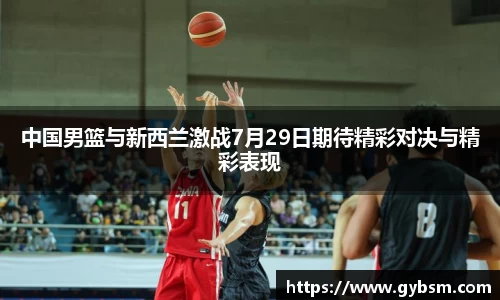 中国男篮与新西兰激战7月29日期待精彩对决与精彩表现