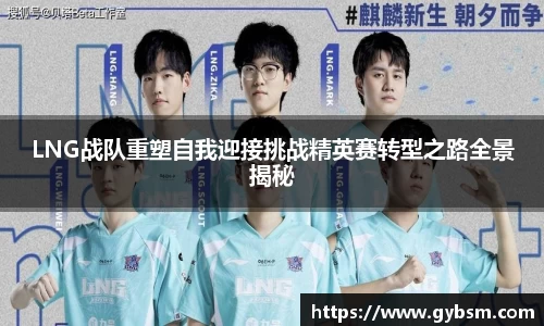 LNG战队重塑自我迎接挑战精英赛转型之路全景揭秘