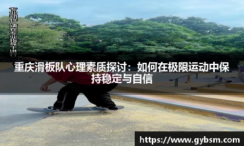 重庆滑板队心理素质探讨：如何在极限运动中保持稳定与自信